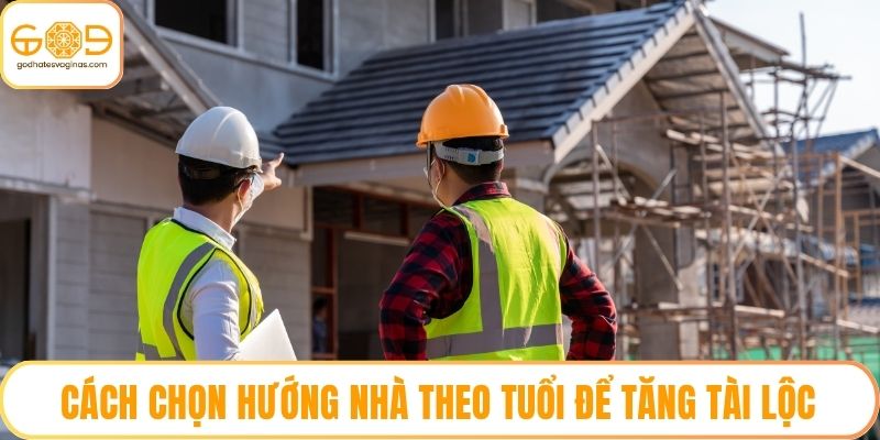 Cách Chọn Hướng Nhà Theo Tuổi Để Tăng Tài Lộc, May Mắn