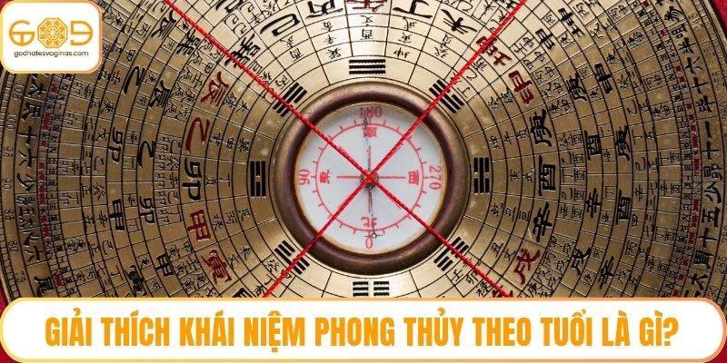 Giải thích khái niệm phong thủy theo tuổi là gì?