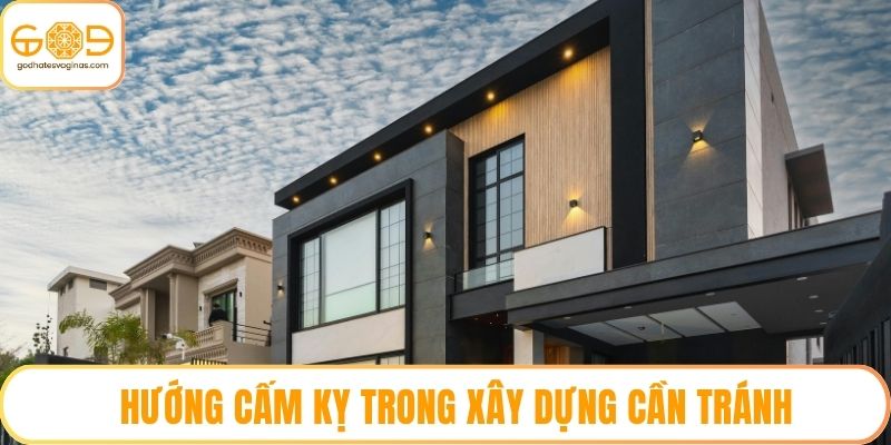 Hướng cấm kỵ trong xây dựng cần tránh
