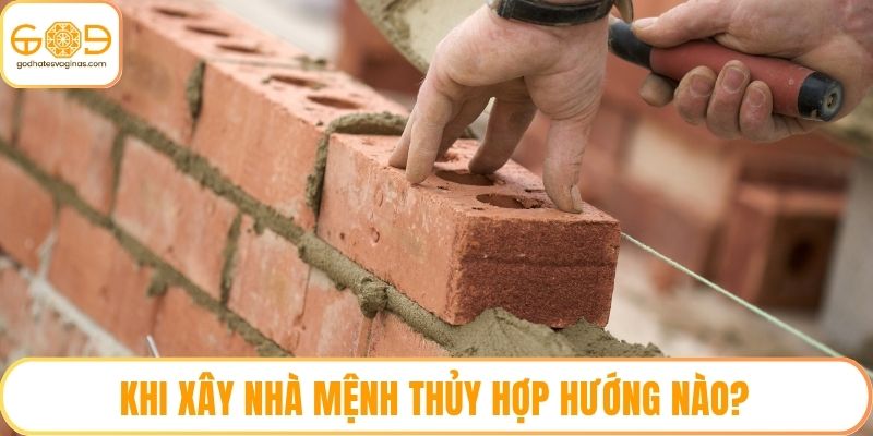 Khi xây nhà mệnh thủy hợp hướng nào?