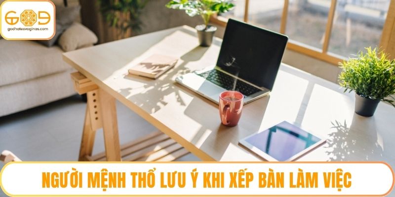 Người mệnh thổ lưu ý khi xếp bàn làm việc
