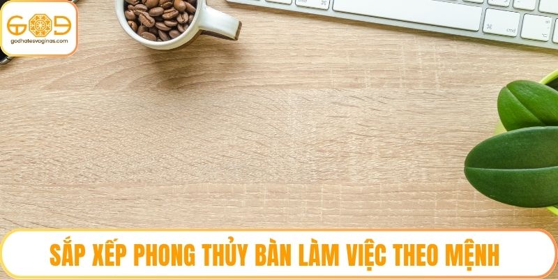 Sắp Xếp Phong Thủy Bàn Làm Việc Theo Mệnh Siêu Chi Tiết
