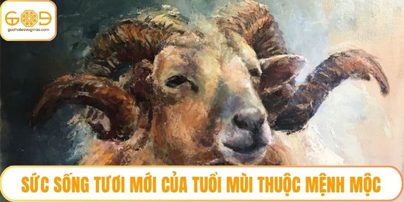 Sức sống tươi mới của tuổi Mùi thuộc mệnh Mộc